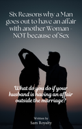 SIX REASONS WHY A MAN GOES OUT TO HAVE AN AFFAIR WITH ANOTHER WOMAN - NOT BECAUSE OF SEX! (e-Book)