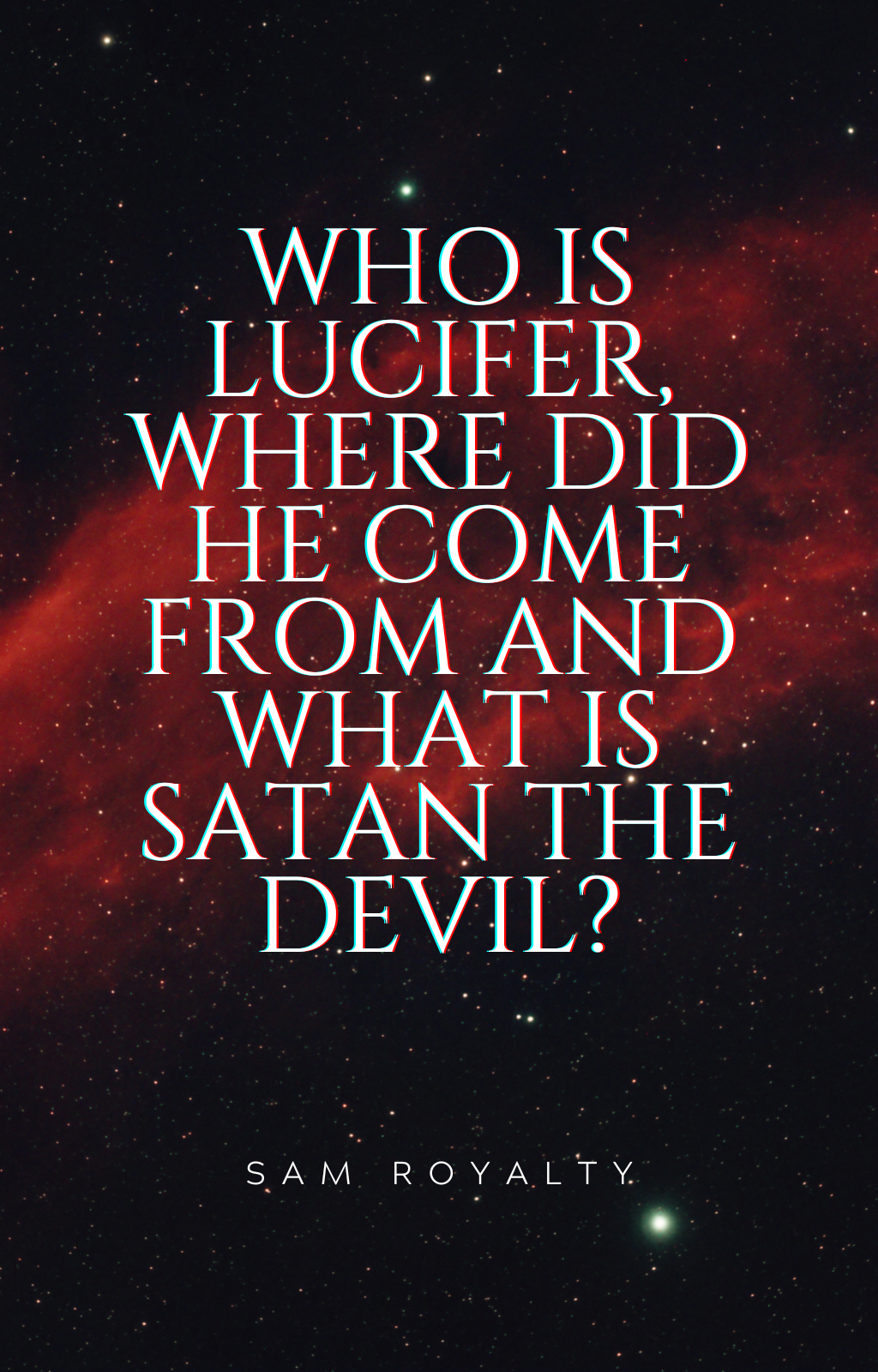 Who is Lucifer, Where did Lucifer come from, & What is satan the devil? (e-Articles)