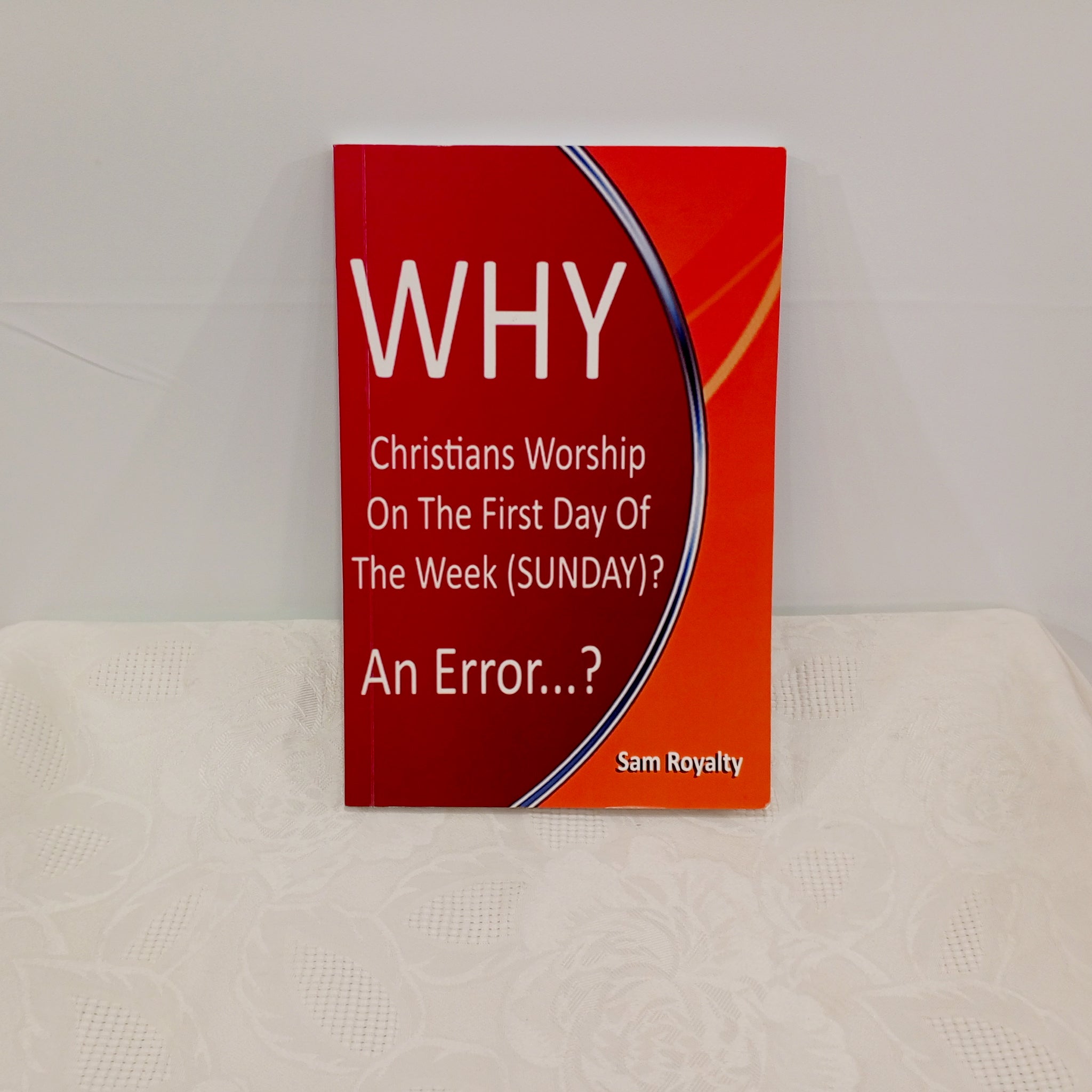 WHY CHRISTIANS WORSHIP ON THE FIRST DAY OF THE WEEK (SUNDAY)? An Error?