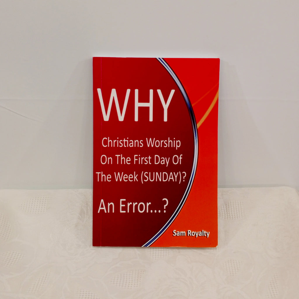 WHY CHRISTIANS WORSHIP ON THE FIRST DAY OF THE WEEK (SUNDAY)? An Error?