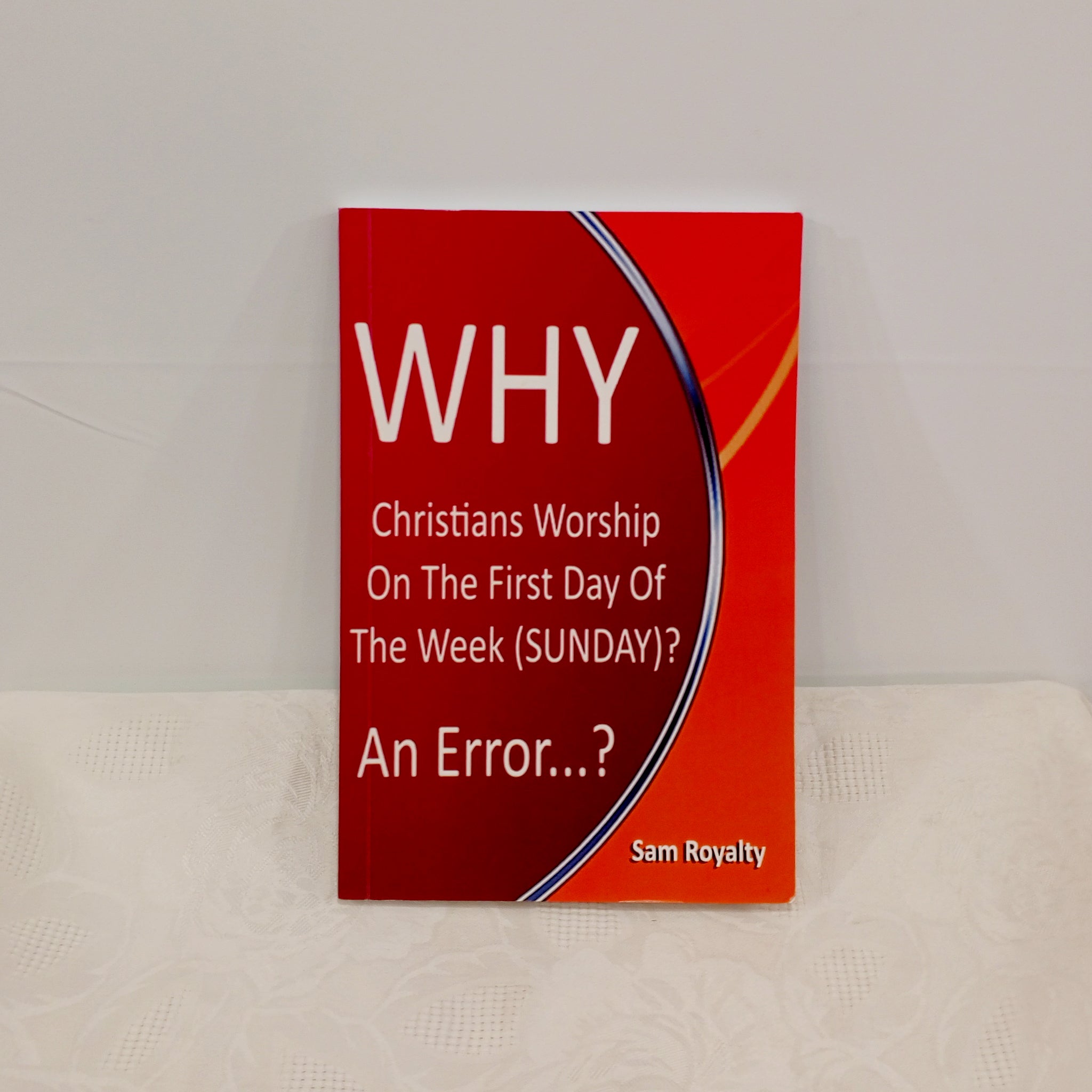 WHY CHRISTIANS WORSHIP ON THE FIRST DAY OF THE WEEK (SUNDAY)? An Error?
