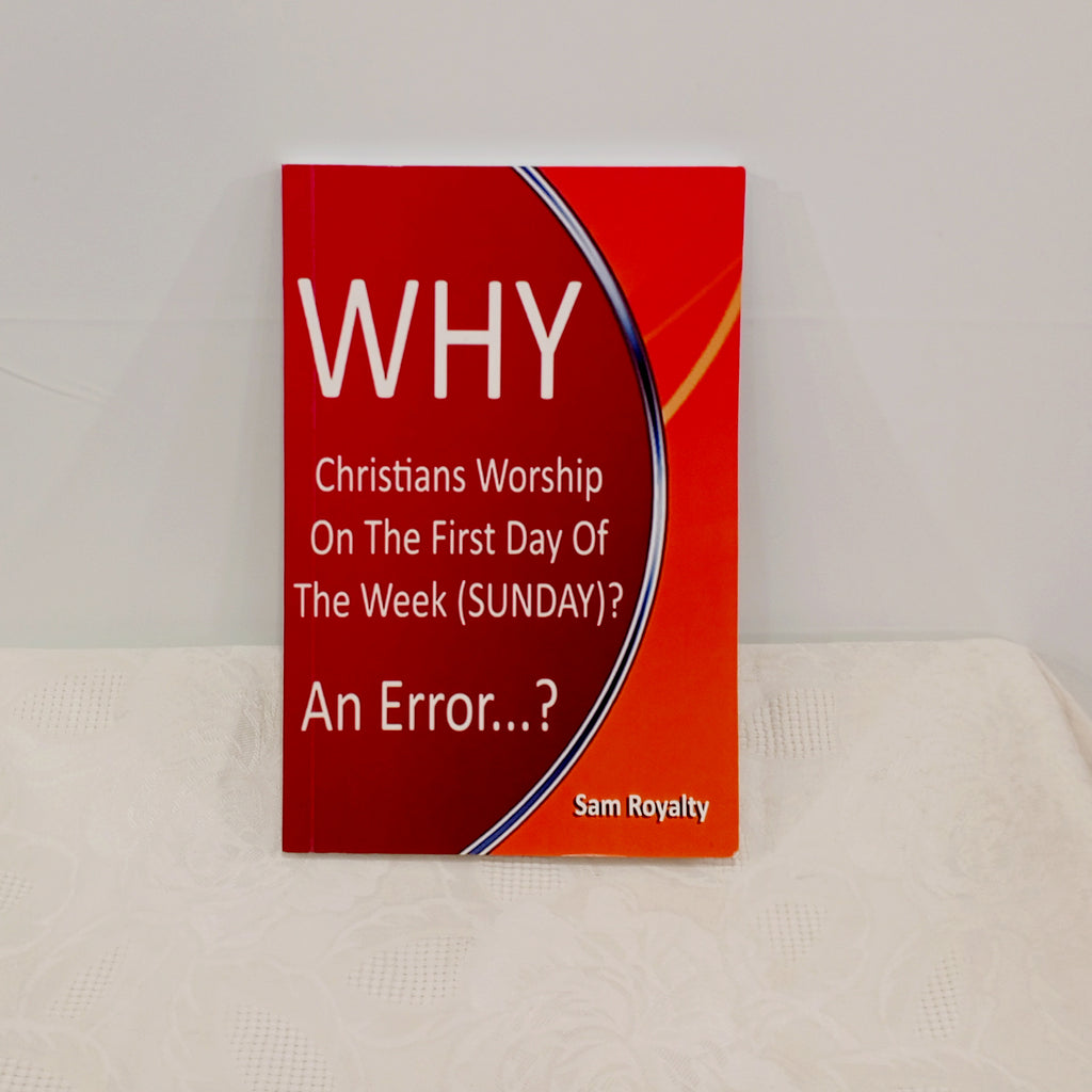 WHY CHRISTIANS WORSHIP ON THE FIRST DAY OF THE WEEK (SUNDAY)? An Error?